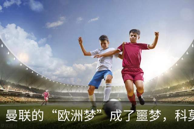 曼联的“欧洲梦”成了噩梦，科莫爽到飞起！